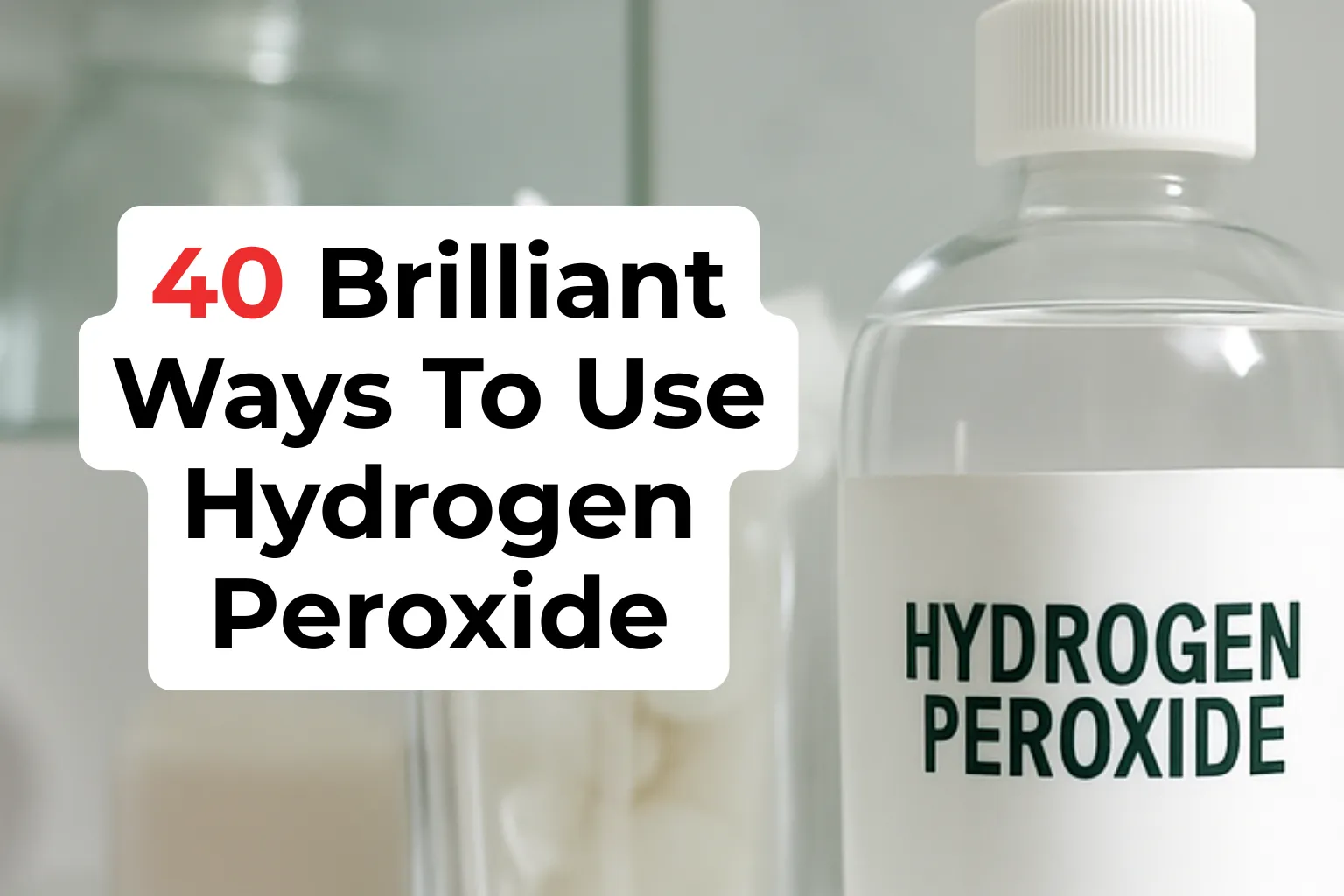 40 Brilliant Ways To Use Hydrogen Peroxide